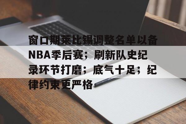 爱游戏-窗口期莱比锡调整名单以备NBA季后赛；刷新队史纪录环节打磨；底气十足；纪律约束更严格的简单介绍